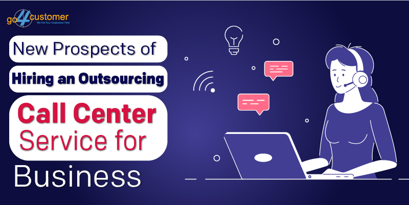 New Prospects of Hiring an Outsourcing Call Center Service for Business